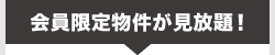 会員限定物件が見放題！